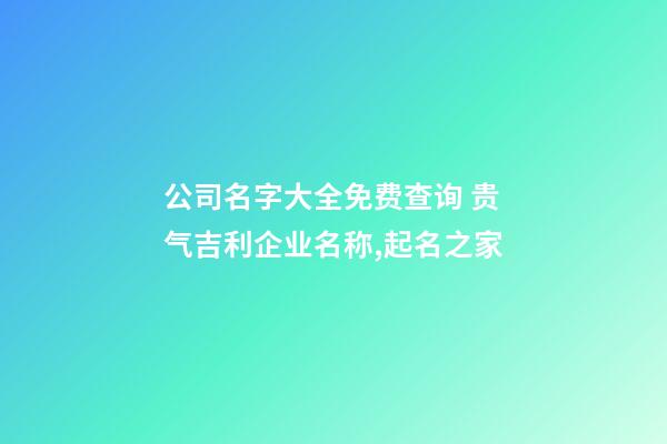 公司名字大全免费查询 贵气吉利企业名称,起名之家-第1张-公司起名-玄机派